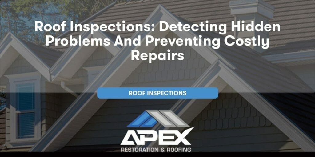 Roof Inspections: Detecting Hidden Problems and Preventing Costly Repairs