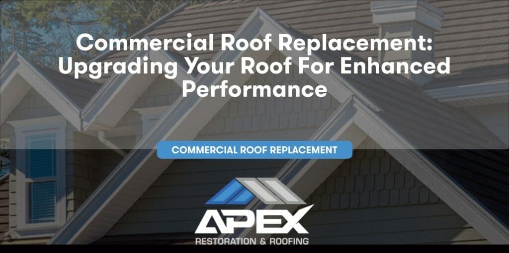 Commercial Roof Replacement: Upgrading Your Roof for Enhanced Performance