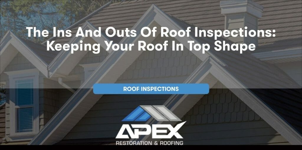 The Ins and Outs of Roof Inspections: Keeping Your Roof in Top Shape